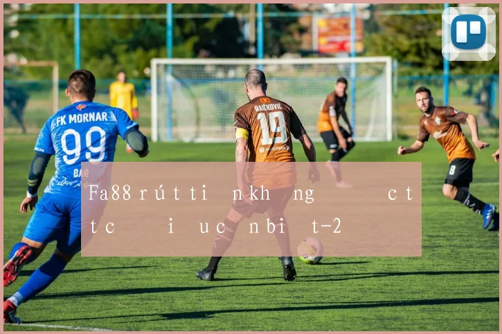 Fa88 rút tiền không được tất cả điều cần biết