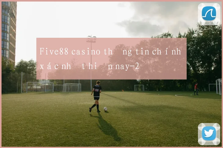 Five88 casino thông tin chính xác nhất hiện nay