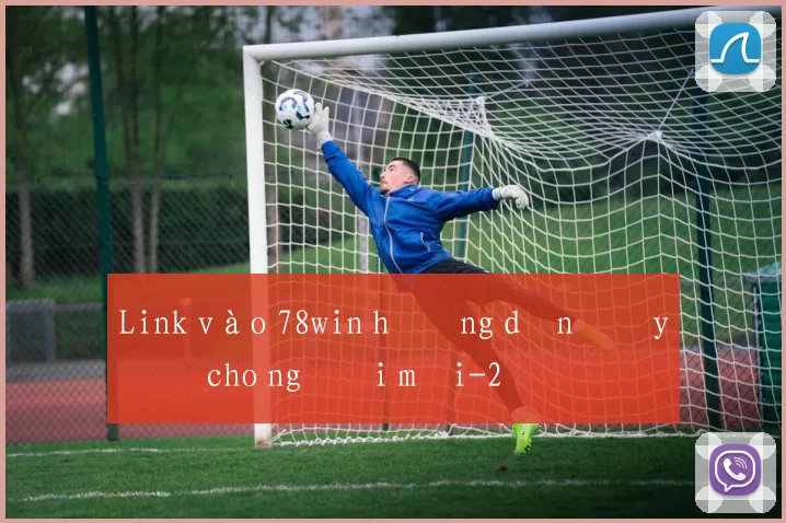 Link vào 78win hướng dẫn đầy đủ cho người mới