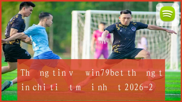 Thông tin về win79bet thông tin chi tiết mới nhất 2026