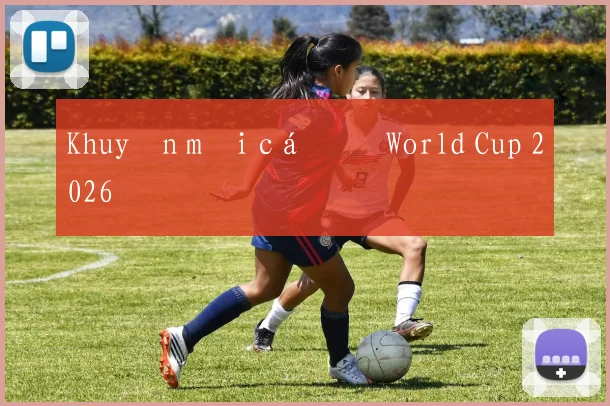 Khuyến mãi cá độ World Cup 2026
